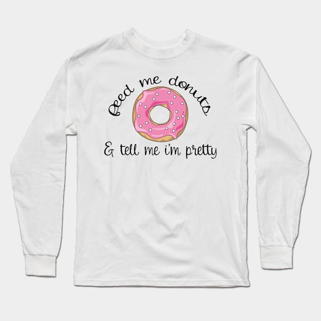 Feed me Donuts Funny Gifts for Donut Lover Long Sleeve T-Shirt by TheOptimizedCreative